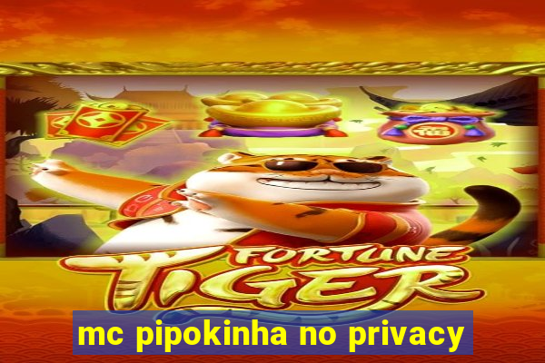 mc pipokinha no privacy